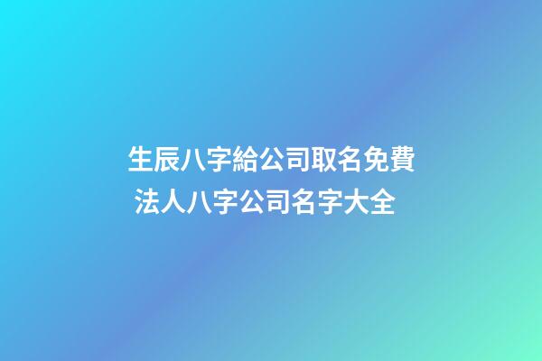 生辰八字給公司取名免費 法人八字公司名字大全-第1張-公司起名-玄機派